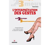 L'interprétation des gestes: Comment découvrir ce que cachent les gestes, et comment les interpréter.