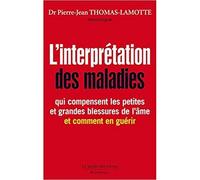 L'interprétation des maladies Qui compensent les petites et grandes blessures de l'âme et ct les guérir - PIERRE-JEAN THOMAS-LAMOTTE (DR) - Jardin Des Livres - broché - Essai