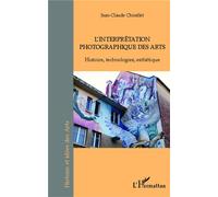 L'interprétation photographique des arts Histoire, technologies, esthétique - Jean-Claude Chirollet - L'harmattan - broché - Etude