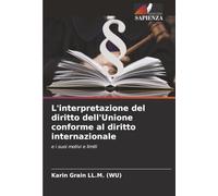 L'interpretazione del diritto dell'Unione conforme al diritto internazionale: e i suoi motivi e limiti