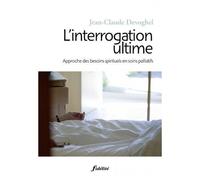L'interrogation ultime Approche des besoins spirituels en soins palliatifs - Jean-Claude Devoghel - Fidelite Eds - broché - Essai