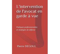 L'INTERVENTION DE L'AVOCAT EN GARDE À VUE: Pratiques professionnelles et stratégies de défense