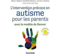 L'intervention précoce en autisme pour les parents - Avec le modèle de Denver Sally J. Rogers (Auteur), Géraldine Dawson (Auteur), Laurie A. Vismara (Auteur)