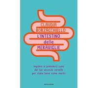 L'intestino delle meraviglie. Impara a prenderti cura del tuo secondo cervello per stare bene come meriti