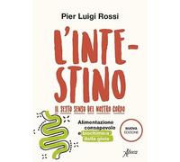 L'intestino. Il sesto senso del nostro corpo. Alimentazione consapevole e biochimica della gioia. Nuova ediz.