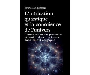 L'intrication quantique et la conscience de l'univers: L'imbrication des particules et l'union des consciences dans le Tout cosmique.