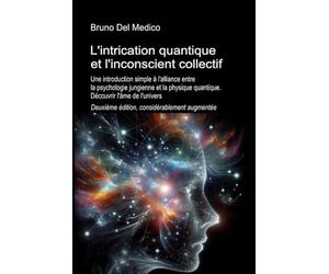 L'intrication quantique et l'inconscient collectif. Deuxième édition, considérablement aug-mentée: Une introduction simple à l'alliance entre la psychologie jungienne et la physique quantique.