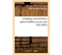 L'intrigue aux fenêtres, opéra bouffon en un acte Jean-Nicolas Bouilly (Auteur), Emmanuel Dupaty (Auteur)