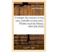 L'intrigue Des Carosses À Cinq Sous, Comédie En Trois Actes - Théâtre Royal Du Marais, 1663
