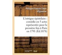 L'intrigue épistolaire : comédie en 5 actes représentée pour la première fois à Paris en 1791 - Philippe-François-Nazaire Fabre D'Eglantine - Hachette Bnf - broché - Livre