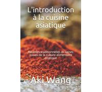 L'introduction à la cuisine asiatique: Recettes traditionnelles et saines issues de la culture alimentaire asiatique