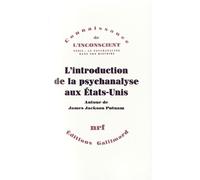L'introduction de la psychanalyse aux États-Unis Correspondance de James Jackson Putnam avec Freud, Jones, Ferenczi, William James et Morton Prince - James Jackson Putnam - Gallimard - broché - Lettre