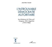 L'introuvable Démocratie Autoritaire - Les Dictatures Du Cône Sud : Uruguay, Chili, Argentine (1973-1982)