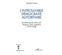 L'introuvable Démocratie Autoritaire - Les Dictatures Du Cône Sud : Uruguay, Chili, Argentine (1973-1982)