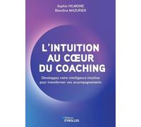L'intuition Au Coeur Du Coaching - Développez Votre Intelligence Intuitive Pour Transformer Vos Accompagnements
