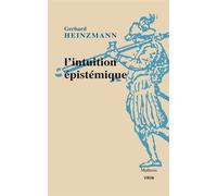L'intuition épistémique Une approche pragmatique du contexte de justification en mathématiques et en philosophie - Gerhard Heinzmann - Vrin - broché - Essai