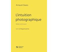 L'intuition photographique: Notes 2016-2020, suivi de Regard perdu