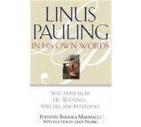 Linus Pauling in His Own Words: Selections From his Writings, Speeches and Interviews