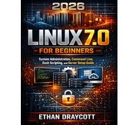 Linux 7.0 for Beginners: System Administration, Command Line, Bash Scripting, and Server Setup Guide