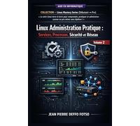 Linux Administration Pratique : Services, Processus, Sécurité et Réseau: COLLECTION Linux Mastery Series (Débutant → Pro) Volume 2