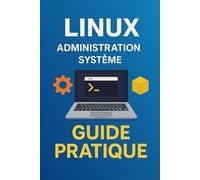 LINUX Administration Système: Guide Pratique