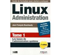 LINUX ADMINISTRATION. TOME 1. LES BASES DE L'ADMINISTRATION SYSTEME: LES BASES DE L'ADMINISTRATION SYSTEME