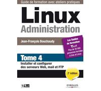 Linux Administration - Tome 4: Installer et configurer des serveurs Web, mail et FTP.