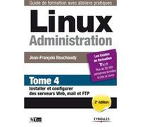 Jean-François Bouchaudy – Linux Administration Tome 4 : Installer/configurer serveurs Web, mail, FTP