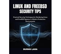 Linux and FreeBSD Security Tips: Practical Security Techniques for Hardening Linux and FreeBSD Systems in Modern Production Environments