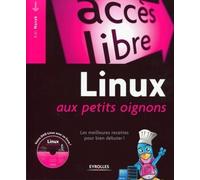 Linux aux petits oignons: Les meilleures recettes pour bien débuter. Avec Dvd-Rom