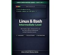 Linux & Bash Intermediate Guide: SSH, Docker, Nginx, Advanced Git and the Tools Professionals Use on Real Production Servers