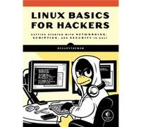 Linux Basics for Hackers: Getting Started with Networking, Scripting, and Security in Kali
