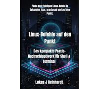 Linux-Befehle auf den Punkt: Das kompakte Praxis-Nachschlagewerk für Shell & Terminal