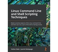 Linux Command Line and Shell Scripting Techniques: Master practical aspects of the Linux command line and then use it as a part of the shell scripting process