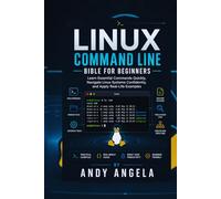 LINUX COMMAND LINE BIBLE FOR BEGINNERS: Learn Essential Commands Quickly, Navigate Linux Systems Confidently, and Apply Real-Life Examples