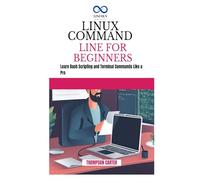 LINUX COMMAND LINE FOR BEGINNERS: Build Projects That Solve Real Problems with Python