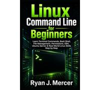Linux Command Line for Beginners: Learn Terminal Commands, Bash Shell, File Management, Permissions, SSH, Ubuntu Server & Real-World Linux Skills Step by Step