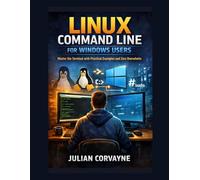 Linux Command Line for Windows Users: Master the Terminal with Practical Examples and Zero Overwhelm
