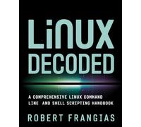 Linux Decoded: A Comprehensive Linux Command Line and Shell Scripting Handbook