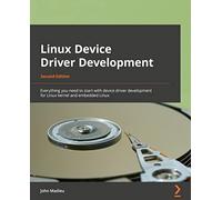 Linux Device Driver Development: Everything you need to start with device driver development for Linux kernel and embedded Linux, 2nd Edition