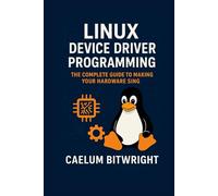Linux Device Driver Programming: The Complete Guide to Making Your Hardware Sing