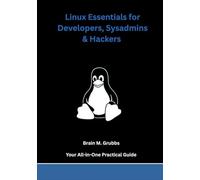 Linux Essentials for Developers, Sysadmins & Hackers: Your All-in-One Practical Guide