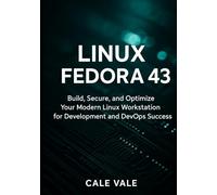 Linux Fedora 43: Build, Secure, and Optimize Your Modern Linux Workstation for Development and DevOps Success