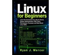Linux for Beginners: Learn the Command Line, Ubuntu Server, System Administration, SSH, Users, Permissions, Processes, and Real-World Linux Skills