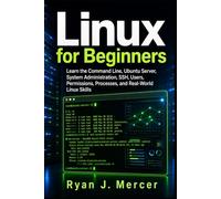 Linux for Beginners: Learn the Command Line, Ubuntu Server, System Administration, SSH, Users, Permissions, Processes, and Real-World Linux Skills