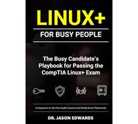 Linux+ For Busy People: The Busy Candidate’s Playbook for Passing the CompTIA Linux+ Exam