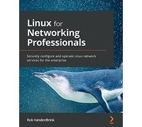 Linux for Networking Professionals: Securely configure and operate Linux network services for the enterprise