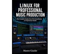 LINUX FOR PROFESSIONAL MUSIC PRODUCTION: The Complete Guide from First Installation to Professional Studio