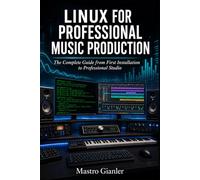 LINUX FOR PROFESSIONAL MUSIC PRODUCTION: The Complete Guide from First Installation to Professional Studio