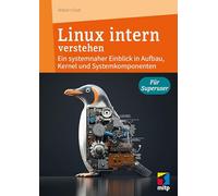 Linux intern verstehen: Ein systemnaher Einblick in Aufbau, Kernel und Systemkomponenten